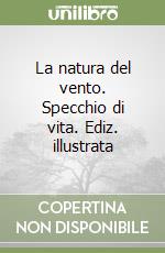 La natura del vento. Specchio di vita. Ediz. illustrata libro