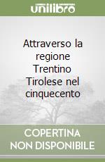 Attraverso la regione Trentino Tirolese nel cinquecento