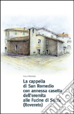 La cappella di San Romedio con annessa casetta dell'eremita alle fucine di Sacco (Rovereto) libro