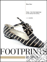 Footprints in time. Shoes, from their beginnings to the twenty first century libro