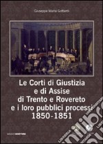 Le corti di giustizia e di assise di Trento e Rovereto e i loro pubblici processi 1850-1851 libro