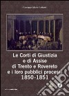 Le corti di giustizia e di assise di Trento e Rovereto e i loro pubblici processi 1850-1851 libro di Gottardi Giuseppe Maria