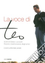 La voce di Teo. Scritti di Matteo Leonardi. Ricordi e testimonianze degli amici libro