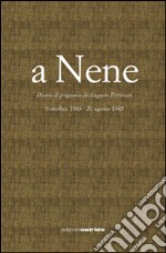 A nene. Diario di prigionia di Augusto Pettenati. 9 ottobre 1943-20 agosto 1945 libro