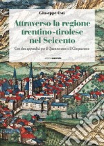 Attraverso la regione trentino-tirolese nel Seicento. Con due appendici per il Quattrocento e il Cinquecento