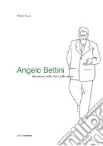 Angelo Bettini. Documenti sulla vita e sulla morte libro