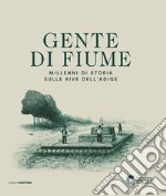 Gente di fiume. Millenni di storia sulle rive dell'Adige libro