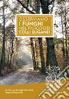 Osserviamo i funghi nel parco dei colli Euganei libro