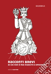 Racconti brevi di chi non è mai riuscito a sposarsi libro
