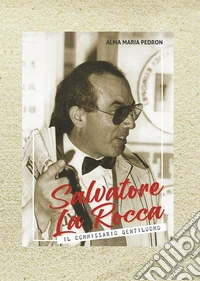 Salvatore La Rocca. Il commissario gentiluomo. Con mappa rifugi Dolomiti sesto orientale disegnata da La Rocca libro
