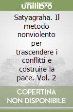 Satyagraha. Il metodo nonviolento per trascendere i conflitti e costruire la pace. Vol. 2 libro