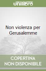 Non violenza per Gerusalemme libro