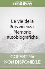 Le vie della Provvidenza. Memorie autobiografiche libro