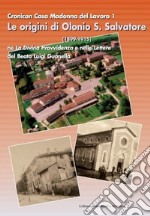 Le origini di Olonio san Salvatore (1899-1915). Cronica casa Madonna del lavoro 1 ne la divina provvidenza e nelle lettere del beato Luigi Guanella. Con CD-ROM libro