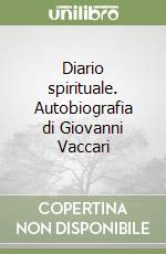 Diario spirituale. Autobiografia di Giovanni Vaccari libro