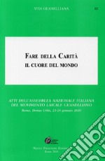 Fare della carità il cuore del mondo. Atti dell'assemblea nazionale italiana del Movimento Laicale libro