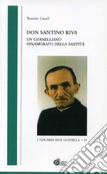 Don Santino Riva. Un guanelliano innamorato della santità libro