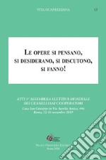 Le opere si pensano, si desiderano, si discutono, si fanno!. Atti 1ª Assemblea elettiva mondiale dei Guanelliani Cooperatori libro