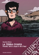 La terra chiama. Petrolio, terra e acqua in Val D'Agri libro