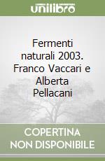 Fermenti naturali 2003. Franco Vaccari e Alberta Pellacani libro