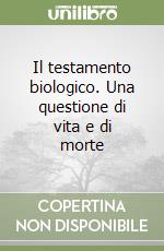 Il testamento biologico. Una questione di vita e di morte