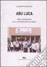 Abu Luca. Diario da Baghdad di un volontario di Croce Rossa libro