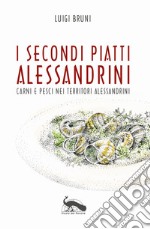 I secondi piatti alessandrini. Carni e pesci nei territori alessandrini libro