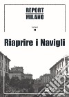 Report Milano. Ediz. italiana e inglese. Vol. 1: Riaprire i Navigli libro