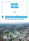 Report Milano. Ediz. italiana e inglese. Vol. 2: Il Teleriscandamento. Una strategia ecologica per l'area metropolitana libro