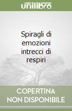 Spiragli di emozioni intrecci di respiri libro