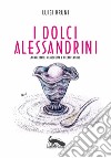 I dolci alessandrini. Monferrato, Fraschetta e Preappennino libro di Bruni Luigi