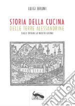 Storia della cucina delle terre alessandrine. Dalle origini ai nostri giorni libro