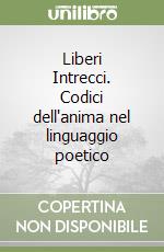 Liberi Intrecci. Codici dell'anima nel linguaggio poetico