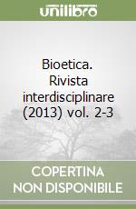 Bioetica. Rivista interdisciplinare (2013) vol. 2-3 libro