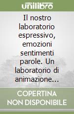 Il nostro laboratorio espressivo, emozioni sentimenti parole. Un laboratorio di animazione didattica