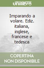 Imparando a volare. Ediz. italiana, inglese, francese e tedesca libro