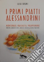 I primi piatti alessandrini. Monferrato, Fraschetta, Preappennino. Minestre, agnolotti, paste, gnocchi e riso della nostra tradizione libro