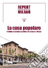 Report Milano. Vol. 6: La casa popolare. L'edilizia residenziale pubblica del Comune di Milano libro