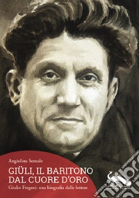Giüli, il baritono dal cuore d'oro. Giulio Fregosi: una biografia dalle lettere libro