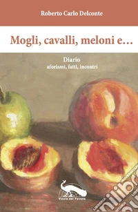 Mogli, cavalli, meloni e... Diario aforismi, fatti, incontri libro