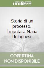 Storia di un processo. Imputata Maria Bolognesi