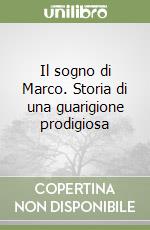 Il sogno di Marco. Storia di una guarigione prodigiosa