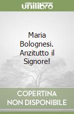 Maria Bolognesi. Anzitutto il Signore! libro