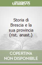 Storia di Brescia e la sua provincia (rist. anast.) libro