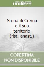 Storia di Crema e il suo territorio (rist. anast.) libro