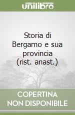 Storia di Bergamo e sua provincia (rist. anast.) libro