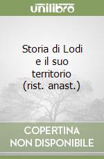 Storia di Lodi e il suo territorio (rist. anast.) libro