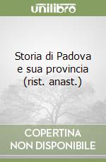 Storia di Padova e sua provincia (rist. anast.)