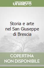 Storia e arte nel San Giuseppe di Brescia libro