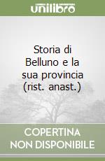 Storia di Belluno e la sua provincia (rist. anast.) libro